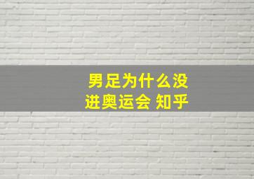 男足为什么没进奥运会 知乎